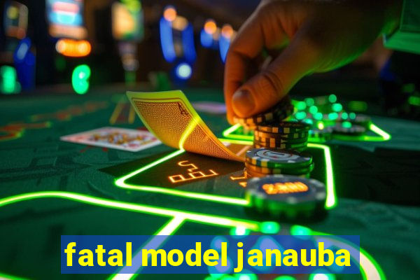 fatal model janauba